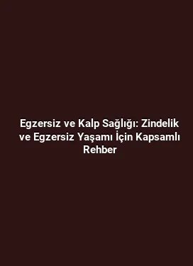 Egzersiz ve Kalp Sağlığı: Zindelik ve Egzersiz Yaşamı İçin Kapsamlı Rehber