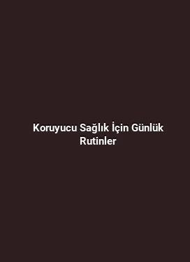 Koruyucu Sağlık İçin Günlük Rutinler