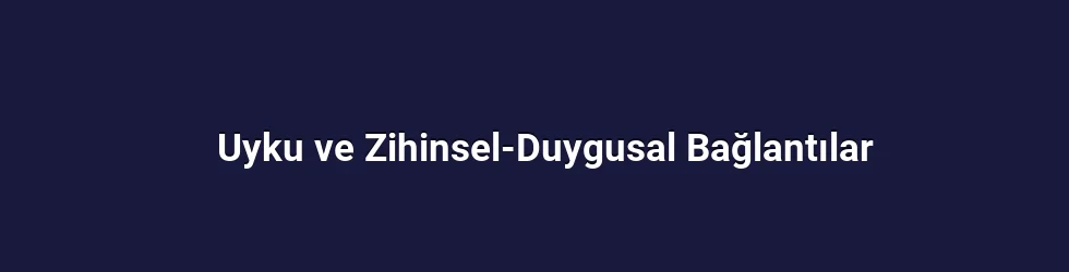 Uyku ve Zihinsel-Duygusal Bağlantılar