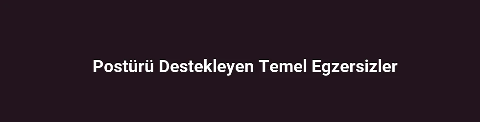 Postürü Destekleyen Temel Egzersizler