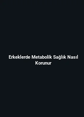Erkeklerde Metabolik Sağlık Nasıl Korunur