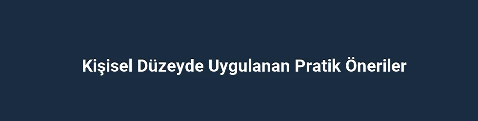 Kişisel Düzeyde Uygulanan Pratik Öneriler