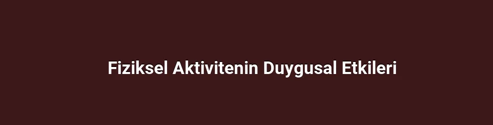 Fiziksel Aktivitenin Duygusal Etkileri