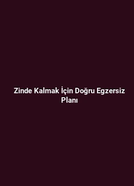 Zinde Kalmak İçin Doğru Egzersiz Planı