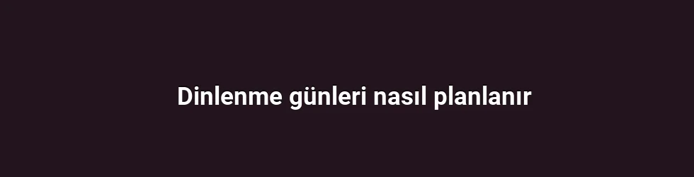 Dinlenme günleri nasıl planlanır