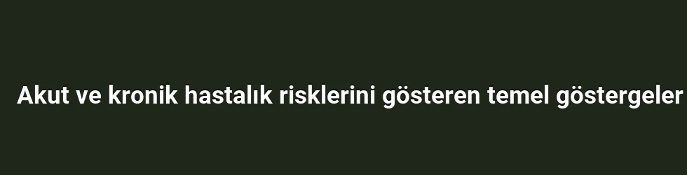 Akut ve kronik hastalık risklerini gösteren temel göstergeler