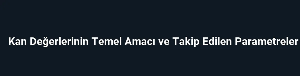 Kan Değerlerinin Temel Amacı ve Takip Edilen Parametreler