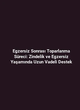 Egzersiz Sonrası Toparlanma Süreci: Zindelik ve Egzersiz Yaşamında Uzun Vadeli Destek