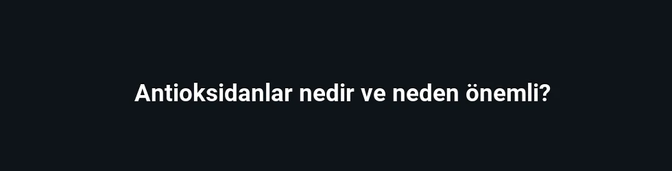 Antioksidanlar nedir ve neden önemli?
