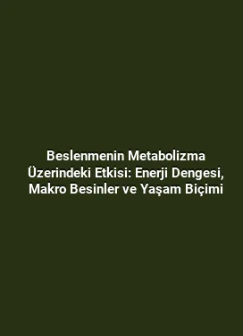 Beslenmenin Metabolizma Üzerindeki Etkisi: Enerji Dengesi, Makro Besinler ve Yaşam Biçimi