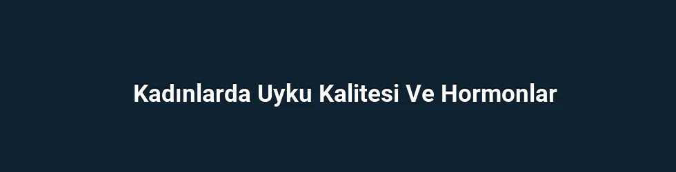 Kadınlarda Uyku Kalitesi Ve Hormonlar