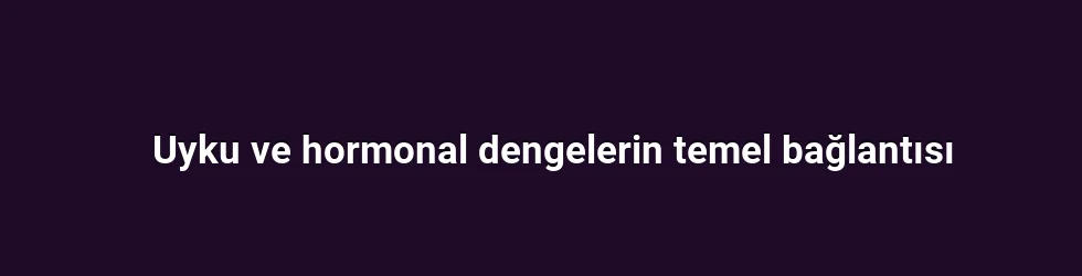 Uyku ve hormonal dengelerin temel bağlantısı
