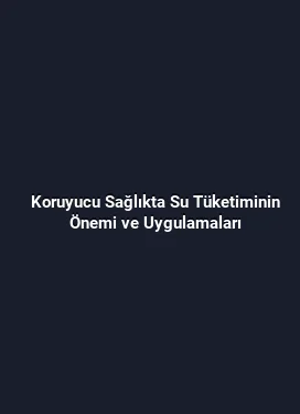 Koruyucu Sağlıkta Su Tüketiminin Önemi ve Uygulamaları