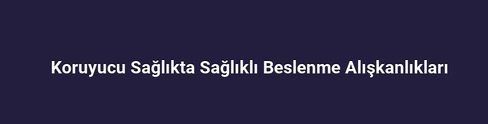Koruyucu Sağlıkta Sağlıklı Beslenme Alışkanlıkları