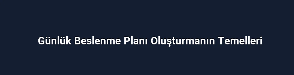 Günlük Beslenme Planı Oluşturmanın Temelleri