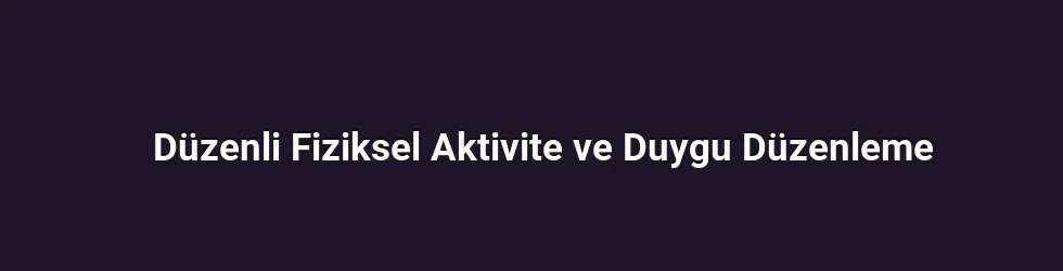 Düzenli Fiziksel Aktivite ve Duygu Düzenleme