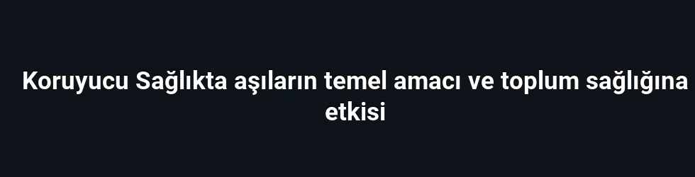 Koruyucu Sağlıkta aşıların temel amacı ve toplum sağlığına etkisi