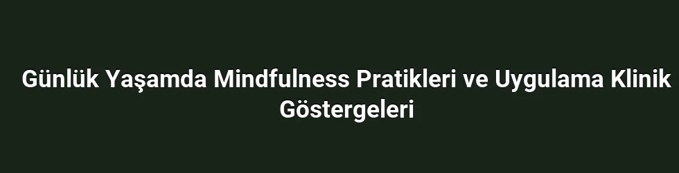 Günlük Yaşamda Mindfulness Pratikleri ve Uygulama Klinik Göstergeleri