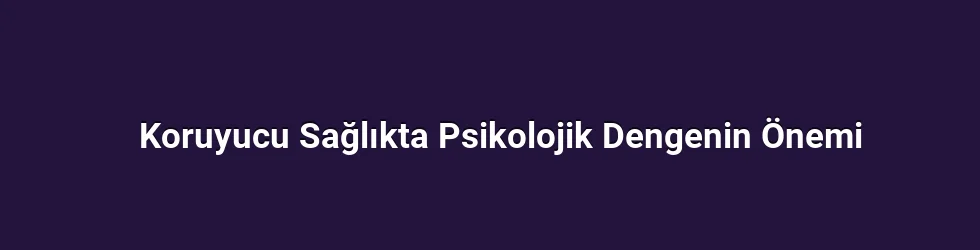 Koruyucu Sağlıkta Psikolojik Dengenin Önemi