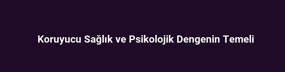 Koruyucu Sağlık ve Psikolojik Dengenin Temeli