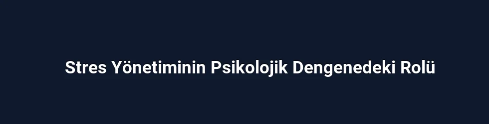 Stres Yönetiminin Psikolojik Dengenedeki Rolü
