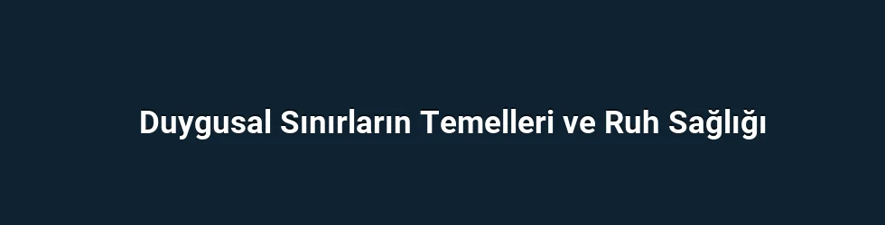 Duygusal Sınırların Temelleri ve Ruh Sağlığı