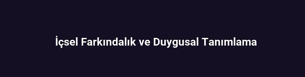 İçsel Farkındalık ve Duygusal Tanımlama