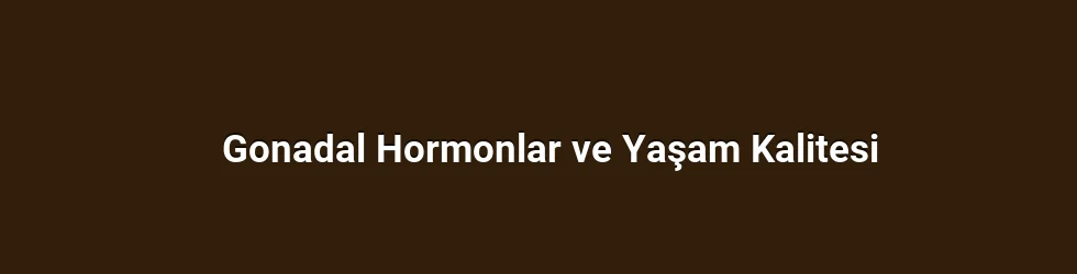 Gonadal Hormonlar ve Yaşam Kalitesi