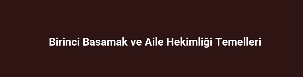 Birinci Basamak ve Aile Hekimliği Temelleri