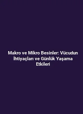 Makro ve Mikro Besinler: Vücudun İhtiyaçları ve Günlük Yaşama Etkileri