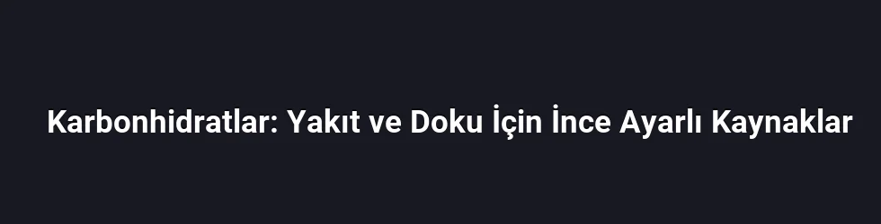 Karbonhidratlar: Yakıt ve Doku İçin İnce Ayarlı Kaynaklar