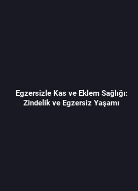 Egzersizle Kas ve Eklem Sağlığı: Zindelik ve Egzersiz Yaşamı