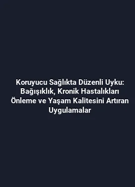 Koruyucu Sağlıkta Düzenli Uyku: Bağışıklık, Kronik Hastalıkları Önleme ve Yaşam Kalitesini Artıran Uygulamalar