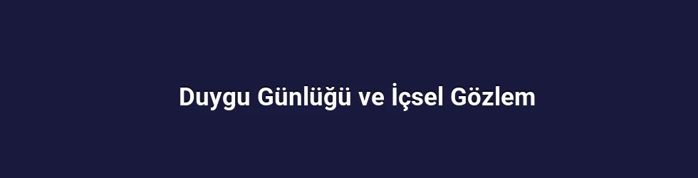 Duygu Günlüğü ve İçsel Gözlem