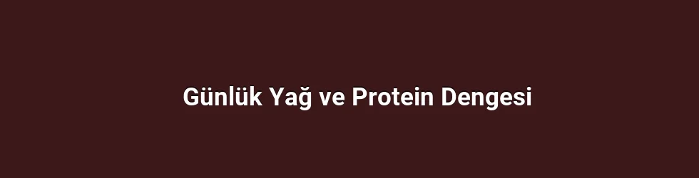 Günlük Yağ ve Protein Dengesi