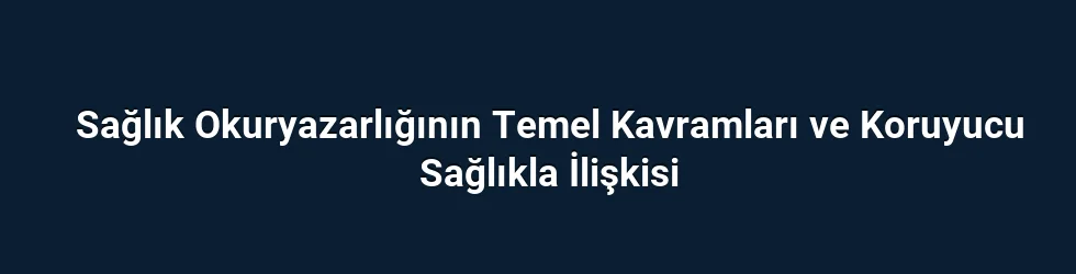 Sağlık Okuryazarlığının Temel Kavramları ve Koruyucu Sağlıkla İlişkisi