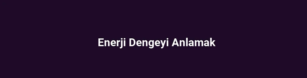 Enerji Dengeyi Anlamak