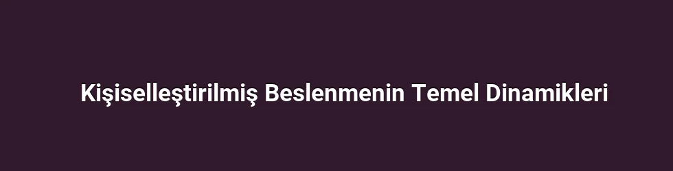Kişiselleştirilmiş Beslenmenin Temel Dinamikleri