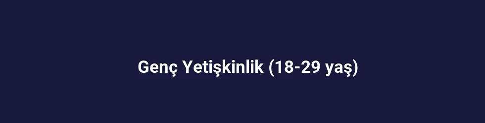 Genç Yetişkinlik (18-29 yaş)