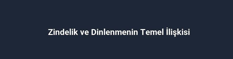 Zindelik ve Dinlenmenin Temel İlişkisi