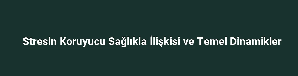Stresin Koruyucu Sağlıkla İlişkisi ve Temel Dinamikler