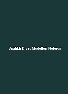 Sağlıklı Diyet Modelleri Nelerdir