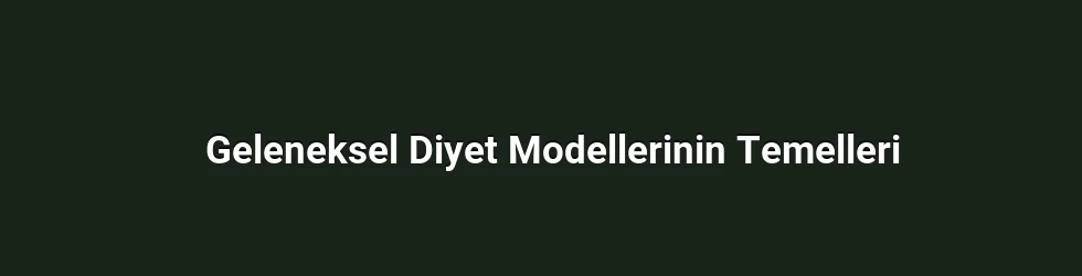 Geleneksel Diyet Modellerinin Temelleri
