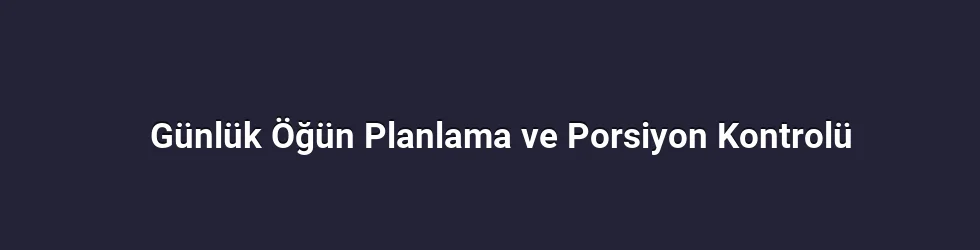 Günlük Öğün Planlama ve Porsiyon Kontrolü