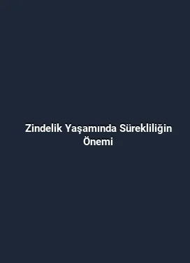 Zindelik Yaşamında Sürekliliğin Önemi