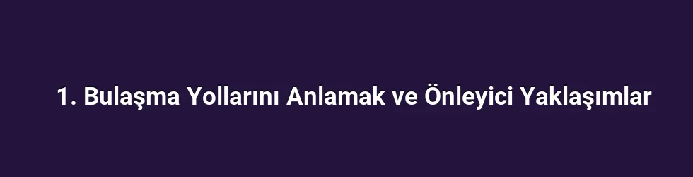 1. Bulaşma Yollarını Anlamak ve Önleyici Yaklaşımlar