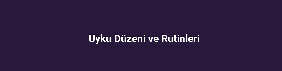 Uyku Düzeni ve Rutinleri