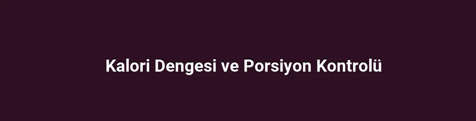 Kalori Dengesi ve Porsiyon Kontrolü
