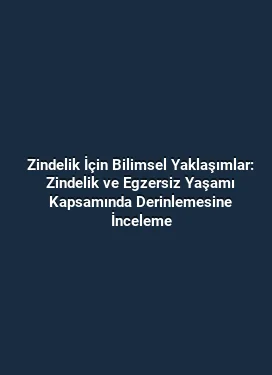 Zindelik İçin Bilimsel Yaklaşımlar: Zindelik ve Egzersiz Yaşamı Kapsamında Derinlemesine İnceleme