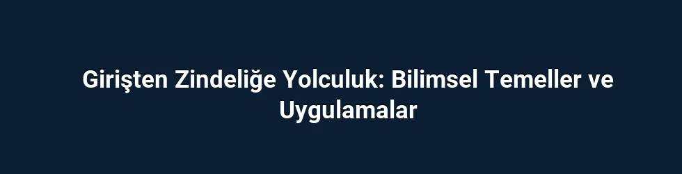 Girişten Zindeliğe Yolculuk: Bilimsel Temeller ve Uygulamalar